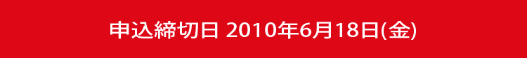 申込締切日　2010年6月18日(金) 