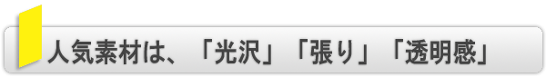 INDEX[1]人気素材は、「光沢」「張り」「透明感」