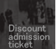 Discoun sdmission ticket