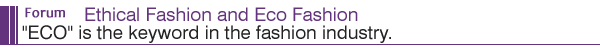 Forum: Ethical Fashion and Eco Fashion "ECO" is the keyword in the fashion industry.