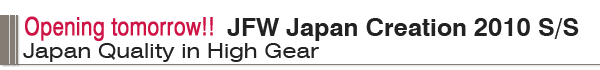 Opening tomorrow!! JFW Japan Creation 2010 S/S Japan Quality in High Gear