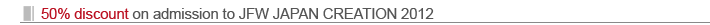 50% discount on admission to JFW JAPAN CREATION 2012