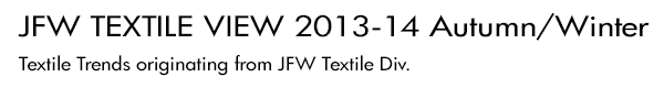 INDEX[1-2]JFW TEXTILE VIEW 2013-14 Autumn/Winter Textile Trends originating from JFW Textile Div.
