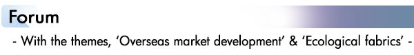 INDEX[3]Forum - With the themes, 'Overseas market development' & 'Ecological fabrics' -