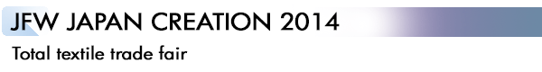 INDEX[3]JFW JAPAN CREATION 2014 Total textile trade fair