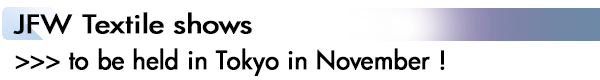INDEX[1]JFW Textile shows >>> to be held in Tokyo in November !