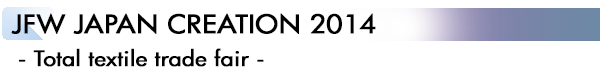 INDEX[4]JFW JAPAN CREATION 2014 -Total textile trade fair-
