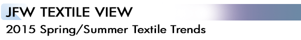 INDEX[2]JFW TEXTILE VIEW 2015 Spring/Summer Textile Trends