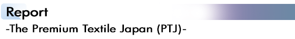 INDEX[2]Report -The Premium Textile Japan (PTJ)-