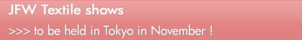 INDEX[0]JFW Textile shows >>> to be held in Tokyo in November !
