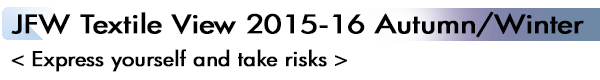 INDEX[2]JFW Textile View 2015-16 Autumn/Winter < Express yourself and take risks >