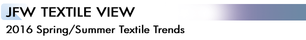 INDEX[2]JFW TEXTILE VIEW 2016 Spring/Summer Textile Trends