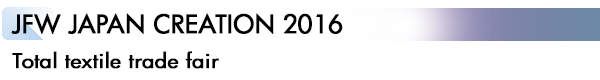 INDEX[3]JFW JAPAN CREATION 2016 Total textile trade fair