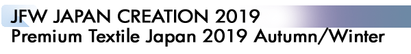 INDEX[2]JFW JAPAN CREATION 2019 Premium Textile Japan 2019 Autumn/Winter