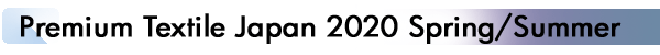 INDEX[1]Premium Textile Japan 2020 Spring/Summer