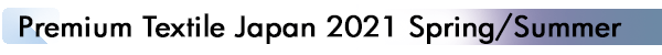 INDEX[1]
Premium Textile Japan 2021 Spring/Summer