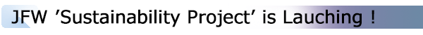 INDEX[2]
JFW ’Sustainability Project’ is Lauching !