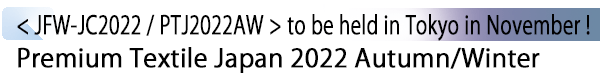 INDEX[1] < JFW-JC2022 / PTJ2022AW > to be held in Tokyo in November !  Premium Textile Japan 2022 Autumn/Winter