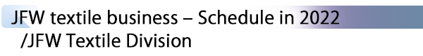 INDEX[3] JFW textile business – Schedule in 2022/JFW Textile Division