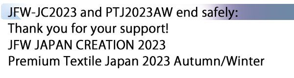 INDEX[1] JFW-JC2023 and PTJ2023AW end safely: Thank you for your support! JFW JAPAN CREATION 2023  Premium Textile Japan 2023 Autumn/Winter
