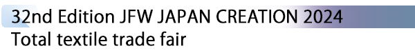 INDEX[3] 32nd Edition JFW JAPAN CREATION 2024 Total textile trade fair