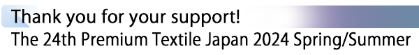 INDEX[1] Thank you for your support! The 24th Premium Textile Japan 2024 Spring/Summer