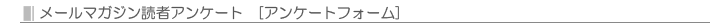 メールマガジン読者アンケート　[アンケートフォーム]