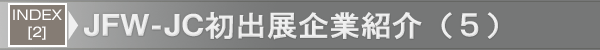 INDEX[2]JFW-JC初出展企業紹介（５）