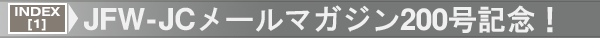INDEX[1]JFW-JCメールマガジン200号記念！