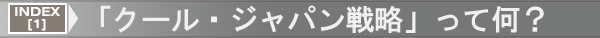 INDEX[1]「クール・ジャパン戦略」って何？