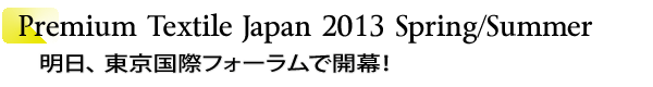 INDEX[1]Premium Textile Japan 2013Spring/Summer　明日、 東京国際フォーラムで開幕！