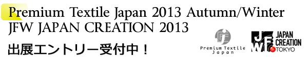 INDEX[1]Premium Textile Japan 2013Autumn/Winter JFW JAPAN CREATION 2013 出展エントリー受付中！
