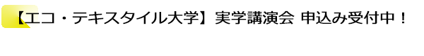 INDEX[1]【エコ・テキスタイル大学】実学講演会 申込み受付中！