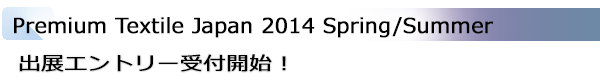 INDEX[1]Premium Textile Japan 2014 Spring/Summer 出展エントリー受付開始！