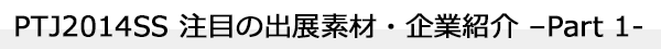 INDEX[1-1]PTJ2014SS 注目の出展素材・企業紹介 –Part 1-