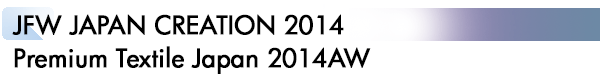 INDEX[1]JFW JAPAN CREATION 2014 Premium Textile Japan 2014AW