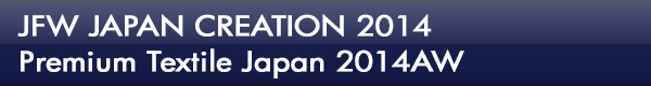 INDEX[0-2]JFW JAPAN CREATION 2014 Premium Textile Japan 2014AW