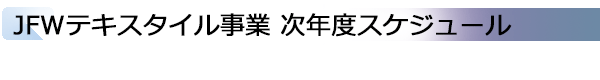 INDEX[3]JFWテキスタイル事業 次年度スケジュール