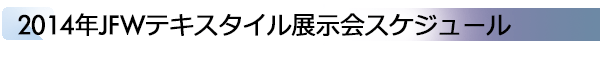 INDEX[2]2014年JFWテキスタイル展示会スケジュール
