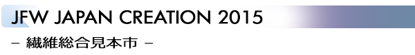 INDEX[3]JFW JAPAN CREATION 2015 – 繊維総合見本市 –