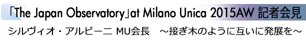 INDEX[3]「The Japan Observatory」at Milano Unica 2015AW 記者会見 シルヴィオ・アルビーニ MU会長　～接ぎ木のように互いに発展を～