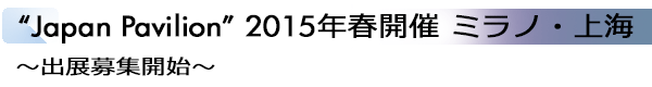 INDEX[1]“Japan Pavilion” 2015年春開催 ミラノ・上海　～出展募集開始～