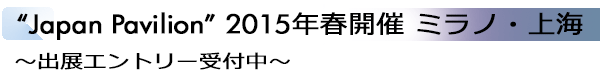 INDEX[1]“Japan Pavilion” 2015年春開催 ミラノ・上海　～出展エントリー受付中～