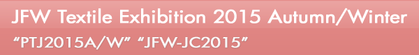 INDEX[0]JFW Textile Exhibition 2015 Autumn/Winter “PTJ2015A/W” “JFW-JC2015”