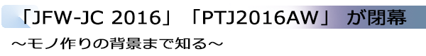 INDEX[2]「JFW-JC 2016」「PTJ2016AW」 が閉幕 ～モノ作りの背景まで知る～