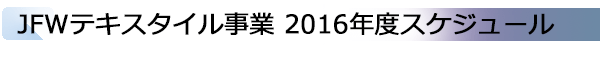 INDEX[3]JFWテキスタイル事業 2016年度スケジュール