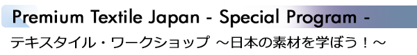 INDEX[2]Premium Textile Japan - Special Program - テキスタイル・ワークショップ ～日本の素材を学ぼう！～