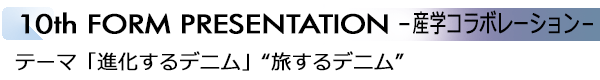 INDEX[4]10th FORM PRESENTATION －産学コラボレーション－テーマ「進化するデニム」“旅するデニム”