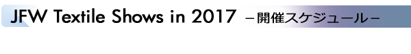 INDEX[2]JFW Textile Shows in 2017 －開催スケジュール－