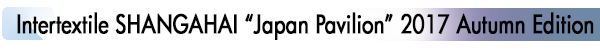 INDEX[1]Intertextile SHANGAHAI “Japan Pavilion” 2017 Autumn Edition
